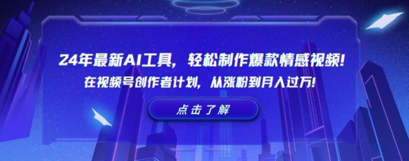 24年最新AI工具，轻松制作爆款情感视频！在视频号创作者计划，从涨粉到月入过万【揭秘】-整合资源网