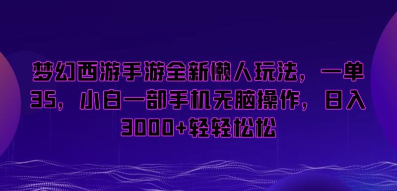 梦幻西游手游全新懒人玩法，一单35，小白一部手机无脑操作，日入3000+轻轻松松【揭秘】-秀人资源网