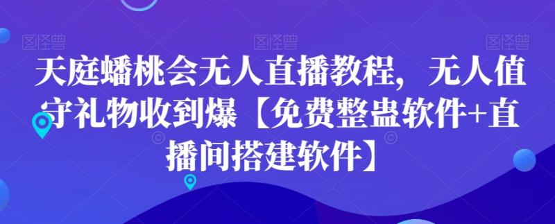 天庭蟠桃会无人直播教程，无人值守礼物收到爆【免费整蛊软件+直播间搭建软件】-秀人资源网