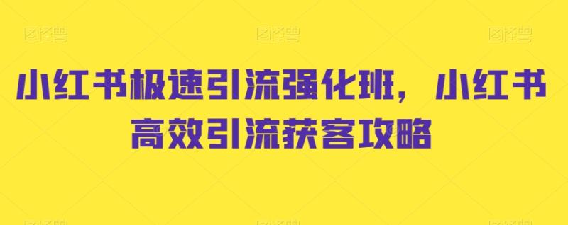 小红书极速引流强化班，小红书高效引流获客攻略-秀人资源网
