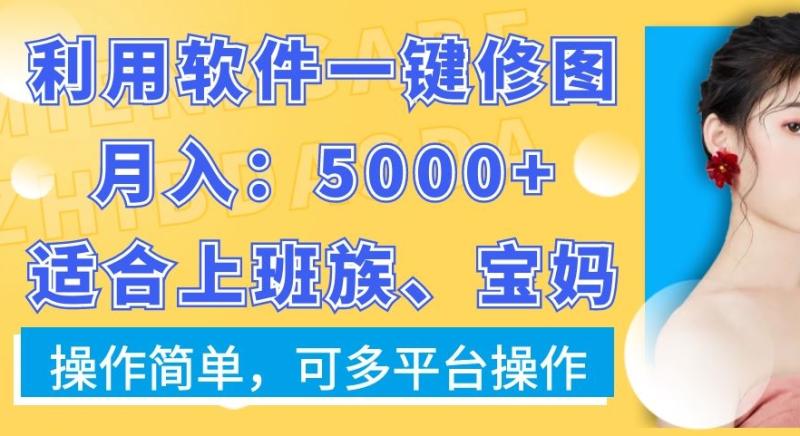 利用软件一键修图月入5000+，适合上班族、宝妈，操作简单，可多平台操作【揭秘】-秀人资源网