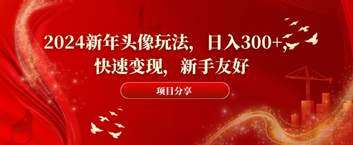 2024新年头像玩法，日入300+，快速变现，新手友好【揭秘】-秀人资源网