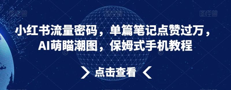 小红书流量密码，单篇笔记点赞过万，AI萌瞄潮图，保姆式手机教程【揭秘】-秀人资源网