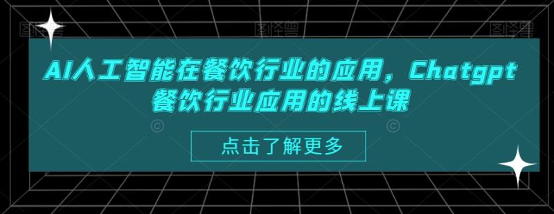 AI人工智能在餐饮行业的应用，Chatgpt餐饮行业应用的线上课-整合资源网