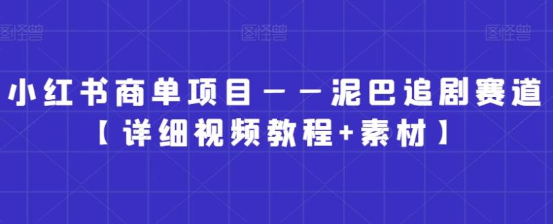 小红书商单项目——泥巴追剧赛道【详细视频教程+素材】【揭秘】-整合资源网