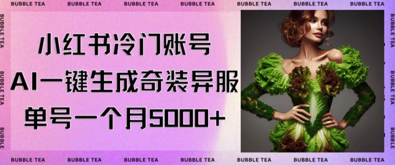 小红书冷门账号，利用AI一键生成奇装异服，单号一月变现5000+【揭秘】-秀人资源网
