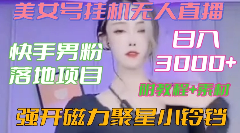 快手男粉落地项目，美女号挂机无人直播，强开磁力聚星小铃铛，日入3000+【附教程和美女素材】【揭秘】-秀人资源网