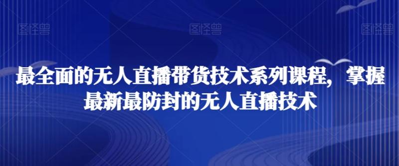 最全面的无人直播‮货带‬技术系‮课列‬程，掌握最新最防封的无人直播技术-整合资源网