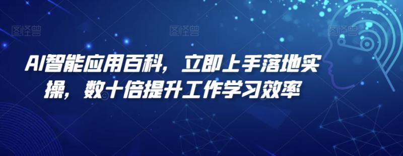 AI智能应用百科，​立即上手落地实操，数十倍提升工作学习效率-整合资源网