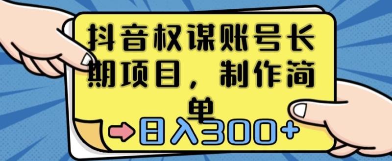 抖音权谋账号，长期项目，制作简单，日入300+【揭秘】-整合资源网