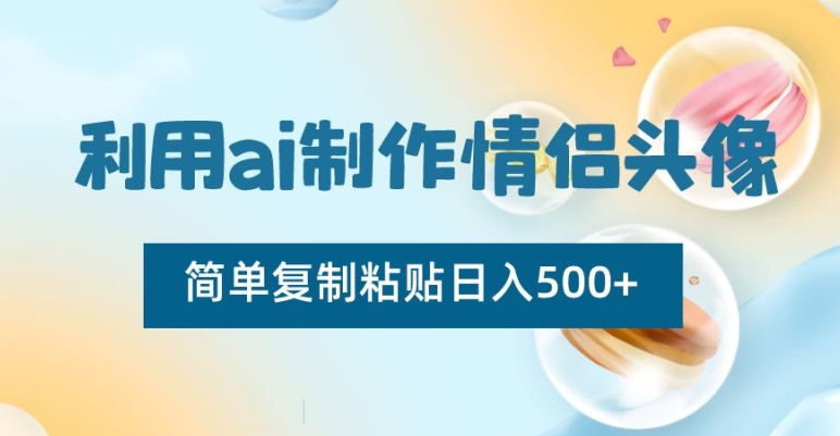 利用ai制作情侣头像，简单复制粘贴日入500+【揭秘】-整合资源网