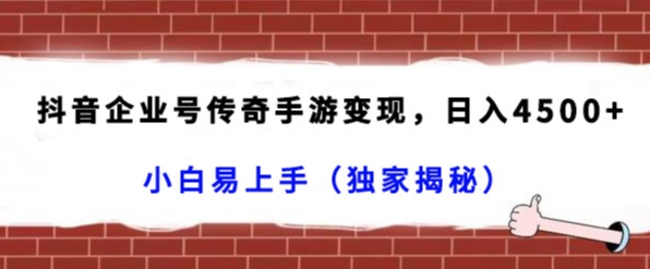 抖音企业号传奇手游变现，日入4500+，小白易上手（独家揭秘）-秀人资源网