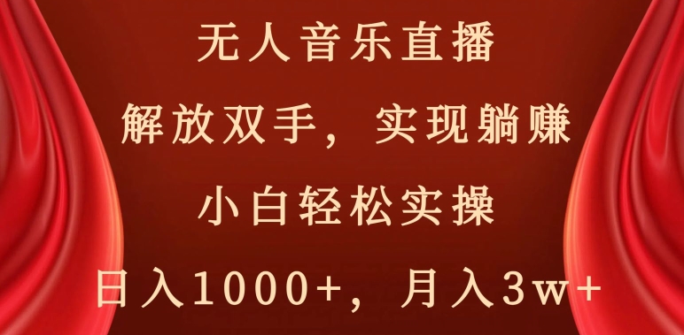 无人音乐直播，解放双手，实现躺赚，小白轻松实操，日入1000+，月入3w+【揭秘】-秀人资源网