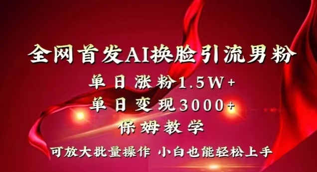 全网首发Ai换脸引流男粉，单日涨粉1.5w+，单日变现3000+，小白也能轻松上手拿结果【揭秘】-秀人资源网
