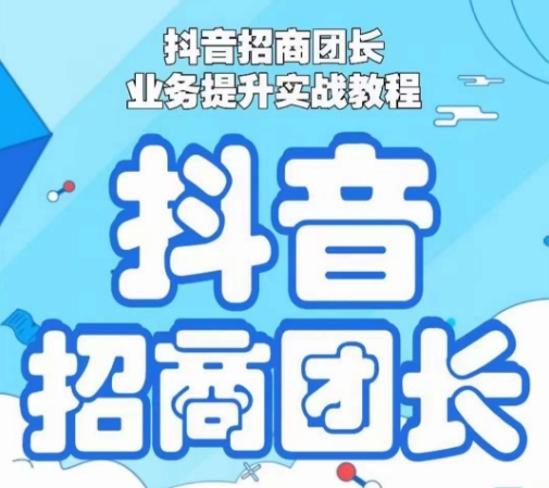 抖音招商团长业务提升实战教程，抖音招商团长如何实现躺赚-秀人资源网