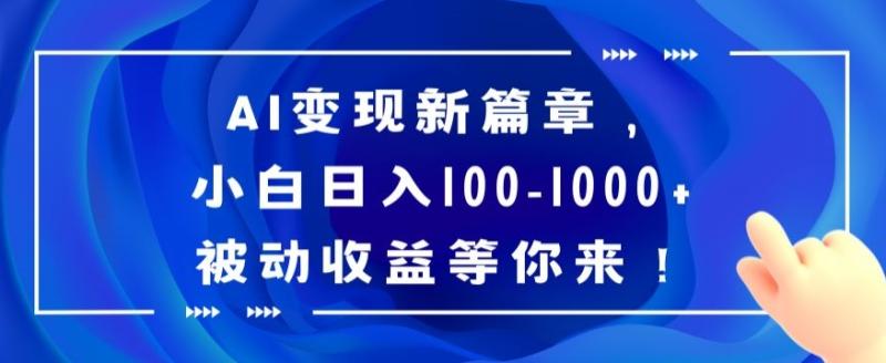 AI变现新篇章，小白日入100-1000+被动收益等你来【揭秘】-秀人资源网