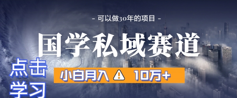 暴力国学私域赛道，小白月入10万+，引流+转化完整流程【揭秘】-整合资源网