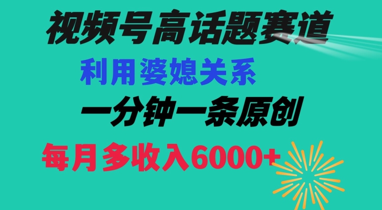 视频号流量赛道{婆媳关系}玩法话题高播放恐怖一分钟一条每月额外收入6000+【揭秘】-秀人资源网