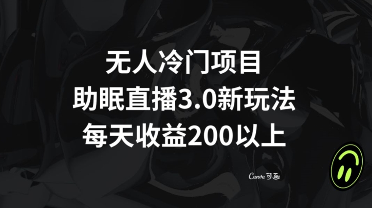 无人冷门项目，助眠直播3.0玩法，每天收益200+【揭秘】-秀人资源网