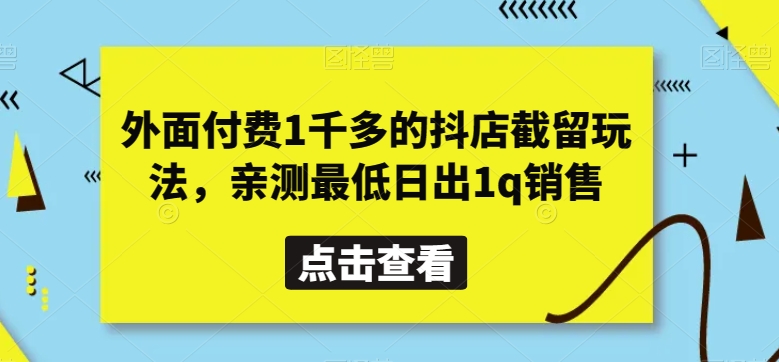 外面付费1千多的抖店截留玩法，亲测最低日出1q销售【揭秘】-秀人资源网