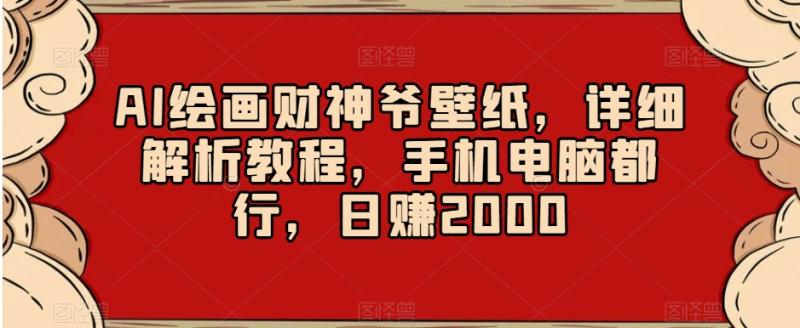 AI绘画财神爷壁纸，详细解析教程，手机电脑都行，日赚2000【揭秘】-秀人资源网
