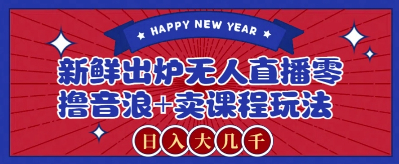 2024最新无人直播零撸音浪+卖课程玩法，日入大几千不是梦【揭秘】-整合资源网