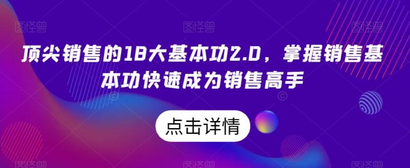 顶尖销售的18大基本功2.0，掌握销售基本功快速成为销售高手-秀人资源网