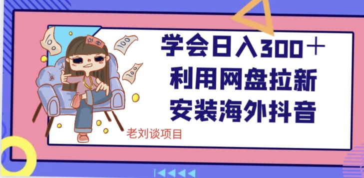 学会日入300＋，利用网盘拉新安装海外抖音保姆级教学【揭秘】-秀人资源网