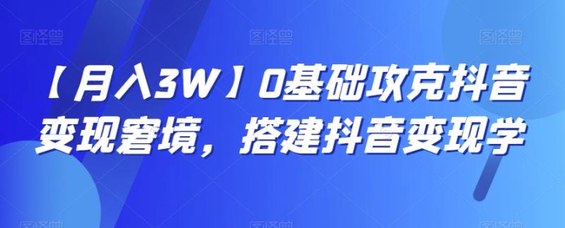 【月入3W】0基础攻克抖音变现窘境，搭建抖音变现学-秀人资源网