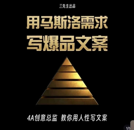 三先生·用马斯洛需求写爆品文案，4A创意总监教你用人性写文案-秀人资源网
