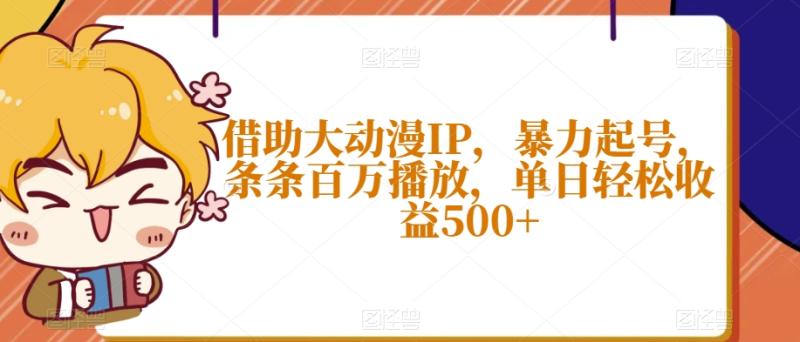 借助大动漫IP，暴力起号，条条百万播放，单日轻松收益500+【揭秘】-秀人资源网