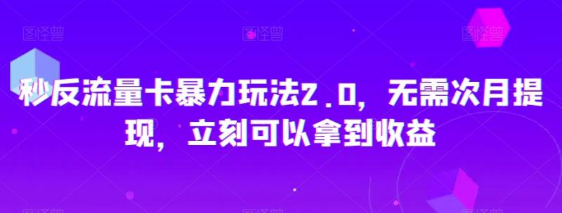 秒反流量卡暴力玩法2.0，无需次月提现，立刻可以拿到收益【揭秘】-秀人资源网