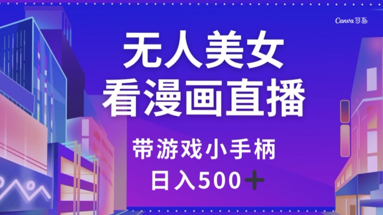 无人美女看漫画直播，带游戏小手柄，日入500+【揭秘】-秀人资源网