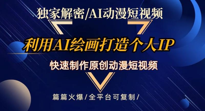 独家解密AI动漫短视频最新玩法，快速打造个人动漫IP，制作原创动漫短视频，篇篇火爆【揭秘】-整合资源网