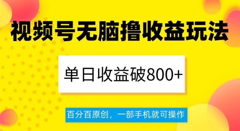 视频号无脑撸收益玩法，单日收益破800+，百分百原创，一部手机就可操作【揭秘】-秀人资源网