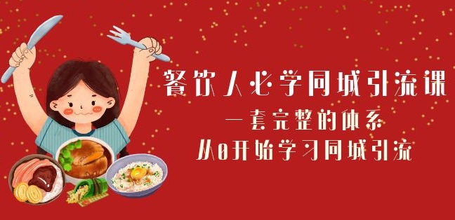 餐饮人必学-同城引流课：一套完整的体系，从0开始学习同城引流（68节课）-秀人资源网