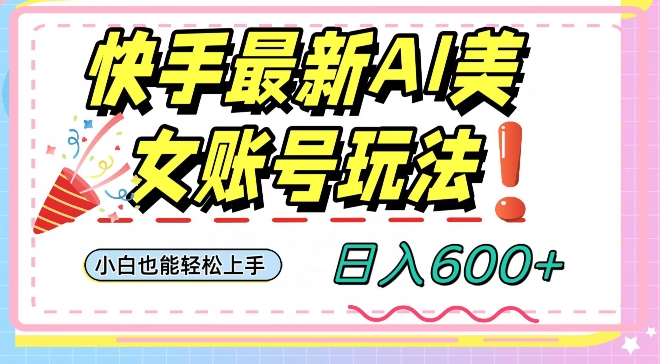 快手AI美女号最新玩法，日入600+小白级别教程【揭秘】-整合资源网