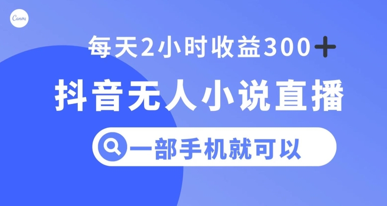 抖音无人小说直播，一部手机操作，日入300+【揭秘】-秀人资源网
