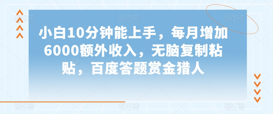 小白10分钟能上手，每月增加6000额外收入，无脑复制粘贴‌，百度答题赏金猎人【揭秘】-整合资源网