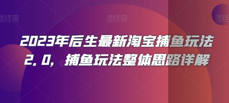 2023年后生最新淘宝捕鱼玩法2.0，捕鱼玩法整体思路详解-秀人资源网
