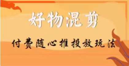 【万三】好物混剪付费随心推投放玩法，随心投放小课抖音教程-秀人资源网