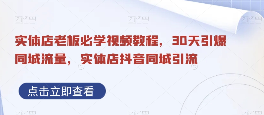 实体店老板必学视频教程，30天引爆同城流量，实体店抖音同城引流-秀人资源网