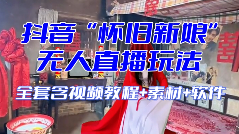 抖音最新最火【怀旧新娘】无人直播整蛊互动玩法（含全套开播教程+软件+视频素材+音效）-秀人资源网