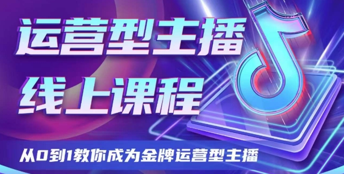 运营型主播课程，从0到1教你成为金牌运营型主播-整合资源网