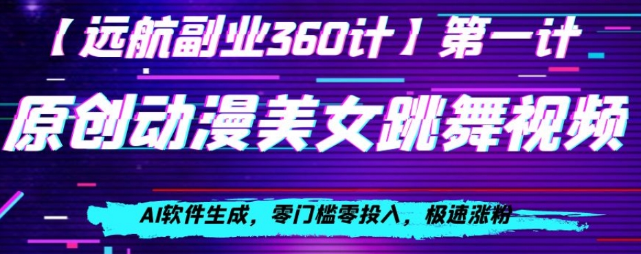 动漫美女跳舞视频，AI软件生成，零门槛零投入，极速涨粉【揭秘】-秀人资源网