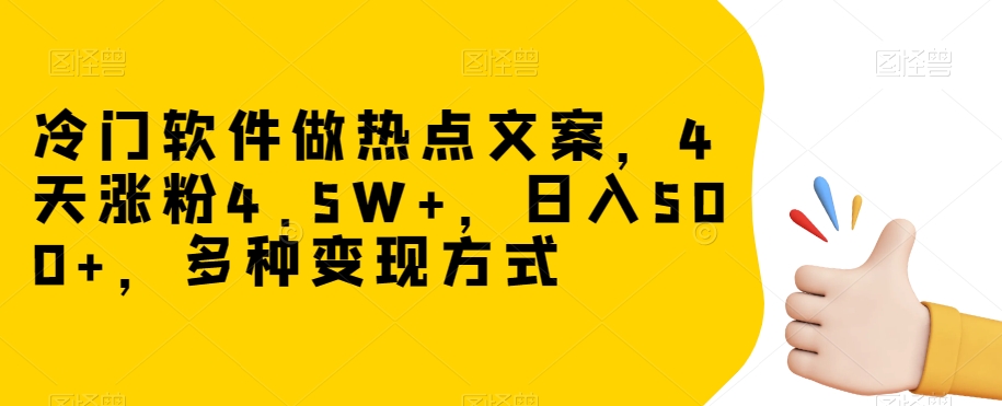冷门软件做热点文案，4天涨粉4.5W+，日入500+，多种变现方式【揭秘】-秀人资源网