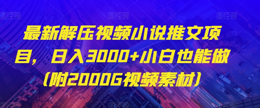 最新解压视频小说推文项目，日入3000+小白也能做（附2000G视频素材）【揭秘】-秀人资源网