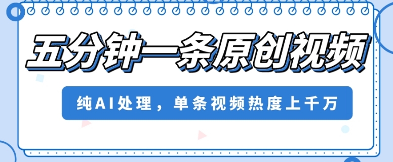 五分钟一条原创视频，纯AI处理，单条视频热度上千万【揭秘】-秀人资源网