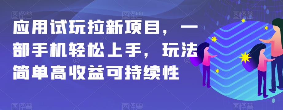 应用试玩拉新项目，一部手机轻松上手，玩法简单高收益可持续性【揭秘】-秀人资源网