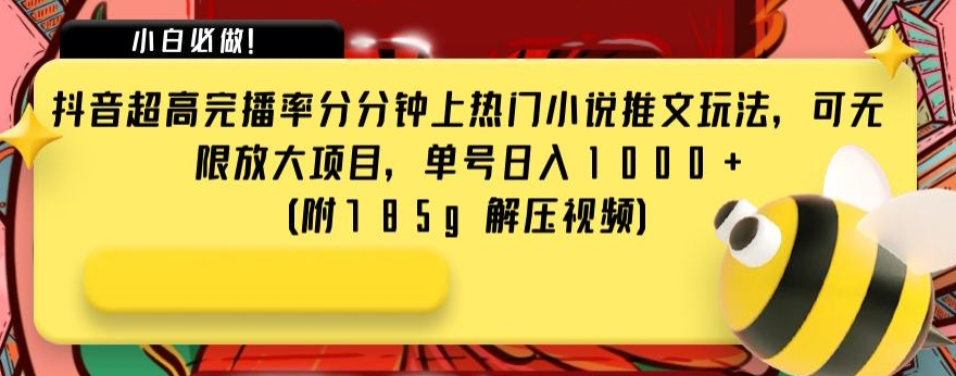 抖音超高完播率分分钟上热门小说推文玩法，可无限放大项目，单号日入1000+(附785g解压视频)【揭秘】-整合资源网